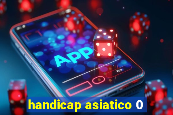 handicap asiatico 0